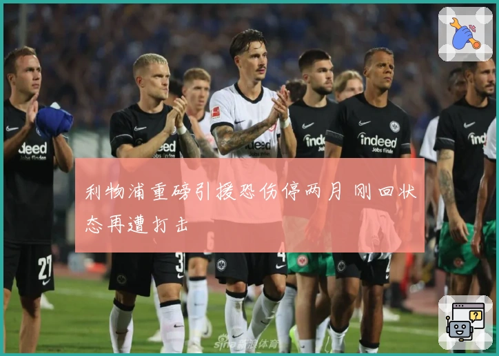利物浦重磅引援恐伤停两月 刚回状态再遭打击
