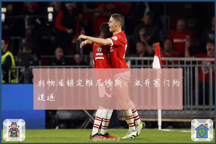 利物浦锁定维尼修斯，放弃塞门约追逐