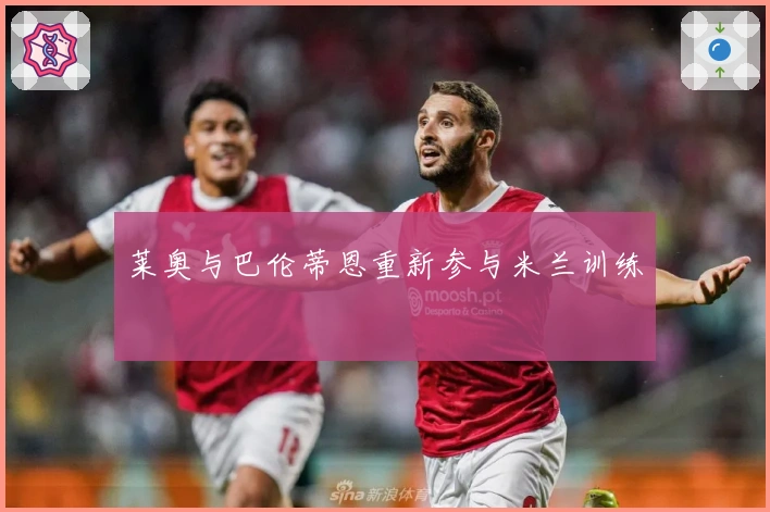 莱奥与巴伦蒂恩重新参与米兰训练